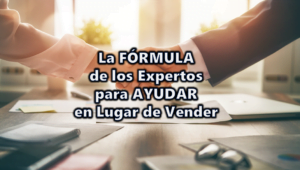 La FÓRMULA de los Expertos para AYUDAR en Lugar de Vender